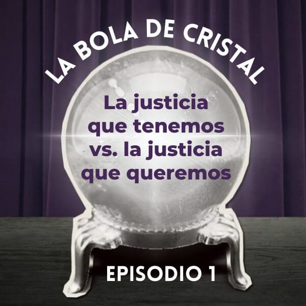 La Bola de Cristal /EP 1: La justicia tenemos vs queremos