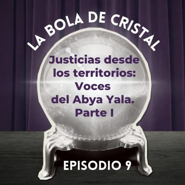 La Bola de Cristal/Ep. 9: Justicias desde los territorios: Voces del Abya Yala (Parte I)